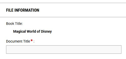 The image shows a header “File Information” below states the book title, “Magical World of Disney” underneath the title states “Document Title” with an asterisk beside it with a text box below to complete the name of the title.